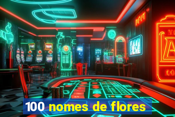 100 nomes de flores